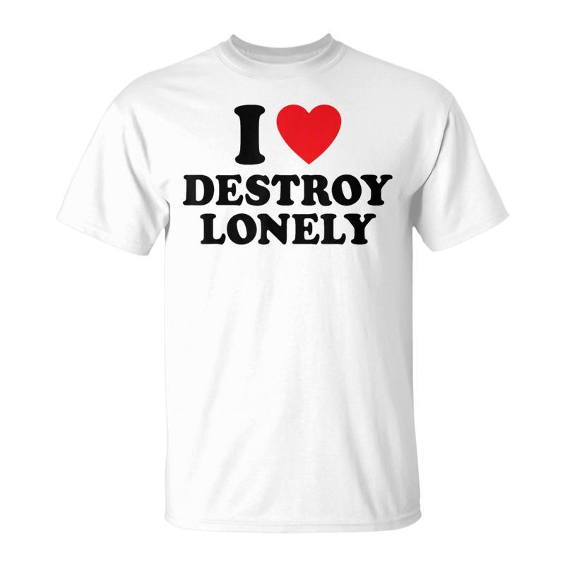 I Love Destroy Lonely I Heart Destroy Lonely T-Shirt