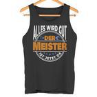 Alles Wird Gut Der Meister Ist Jetzt Da Handwerker Meister Tank Top