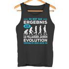 Du Bist Das Ergebnis Aus 38 Billion Jahre Evolution Tank Top