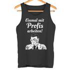 Einmal Mit Profis Arbeiten Einmal Mit Profis Arbeiten Tank Top