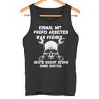 Einmal Mit Profis Arbeiten War Früher Einmal Ohne Idioten S Tank Top