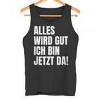 Alles Wird Gut Ich Bin Jetzt Da Selbstbewusst Ironie Tank Top