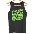 Für Bier Würde Ich Sogar Arbeit For Bier S Tank Top