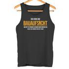 Ich Bin Die Bauaufsicht Hausbau Tank Top