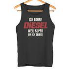 Ich Fahre Diesel Weil Super Bin Ich Selbst Tank Top