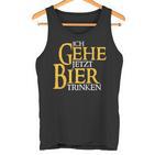 Ich Gehe Jetzt Bier S Tank Top