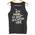 Ich Kann Da Nicht Nüchtern Hin Tank Top