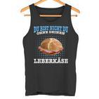 Leberkäse Bayern Du Bist Nicht Du Ohne Dein Leberkäse Tank Top