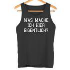 Was Mache Ich Hier Eigentlich Tank Top