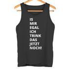 Is Mir Egal Ich Trink Das Jetzt Noch Party Fun Celebration Tank Top