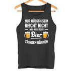 Nur Hübsch Sein Reicht Nicht Man Muss Auch Bier Drinking S Tank Top