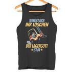 Verneigt Euch Ihr Luschen Der Lagergott Ist Da Flagler S Tank Top