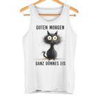 Katzen Spruch Guten Morgen Ganz Dünnes Eis Tank Top