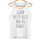 Glaub Nicht Alles Was Du Denkst Gedanken Können Täuschen Mut Tank Top