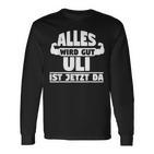 Alles Wird Gut Uli Ist Jetzt Da Langarmshirts