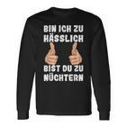 Bin Ich Zu Hässlich Bist Du Zu Nüchtern Party S Langarmshirts