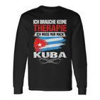 Brauche Keine Therapie Ich Muss Nur Nach Kuba Langarmshirts