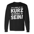 Das Leben Ist Zu Kurz Um Normal Zu Sein Langarmshirts