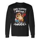 Der Kaffee Ist Kaputt Ich Bin Müde S Langarmshirts