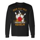 Der Tut Nix Der Will Nur Kegeln Kegel Club Hobby Kegel Langarmshirts