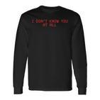 I Don't Know You At All X Ich Kenne Dich Überhaupt Nicht Langarmshirts