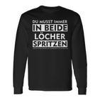 Du Musst Immer In Beide Löcher Spritzen Langarmshirts