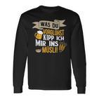 Was Duorühst Kipp Ich Mir Ins Müsli Was Duorglost Kipp Ich Mir Ins S Langarmshirts