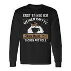 Erst Trinke Ich Meine Kaffee Dann Baue Ich Sachen Aus First Trinke Langarmshirts