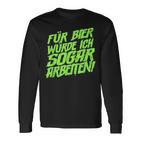 Für Bier Würde Ich Sogar Arbeit For Bier S Langarmshirts