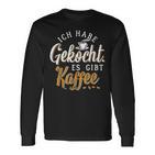 Ich Habe Gekocht Es Gibt Kaffee Für Kaffee Fans Langarmshirts