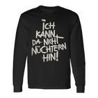 Ich Kann Da Nicht Nüchtern Hin Langarmshirts