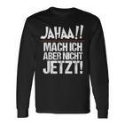 Ja Mach Ich Aber Nicht Jetzt Jetzt Langarmshirts