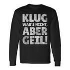 Klug Wars Nicht Aber Geil Sayings Langarmshirts