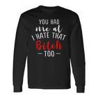 Lustiges Mit Aufschrift You Had Me At I Hate That Bitch Too Langarmshirts