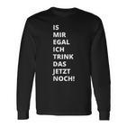 Is Mir Egal Ich Trink Das Jetzt Noch Party Fun Celebration Langarmshirts