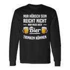 Nur Hübsch Sein Reicht Nicht Man Muss Auch Bier Drinking S Langarmshirts