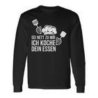 Sei Nett Zu Mir Ich Koche Dein Essen Koch Langarmshirts