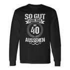 So Gut Kann Man Mit 40 Sehen For 40Th Birthday Langarmshirts