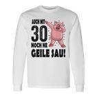 30Th Birthday Auch Mit 30 Noch Ne Geile Sau Langarmshirts