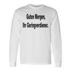 Guten Morgen Ihr Geringverdiener Saying Langarmshirts