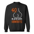 40 Ab Jetzt Gehts Abwärts Birthday Sweatshirt