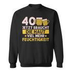 40 Braucht Die Haut Mehr Feuchtigkeit Birthday Sweatshirt