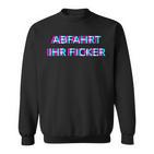 Abfahrt Ihr Ficker Festival Outfit Techno Partyillage Disco Sweatshirt