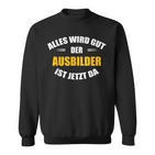 Alles Wird Gut Der Ausbilderist Jetzt Da S Sweatshirt