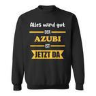 Alles Wird Gut Der Azubi Ist Jetzt Da Alles Wird Gut Der Azubi Ist Jetzt Da Sweatshirt