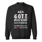 Als Gott Mich Schuf Sagte Er Grinsend  Sweatshirt