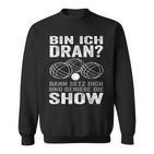 Bin Ich Dran Dann Setz Dich Und Genieße Die Show Boule Sweatshirt