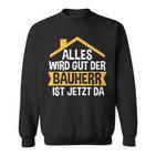 Der Bauherr Ist Jetzt Da Bauherr Hausbau Sweatshirt