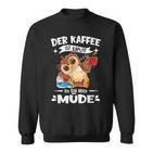 Der Kaffee Ist Kaputt Ich Bin Müde S Sweatshirt