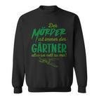 Der Killer Ist Immer Der Gärtner So Sei Nett Lustig Garten Sweatshirt